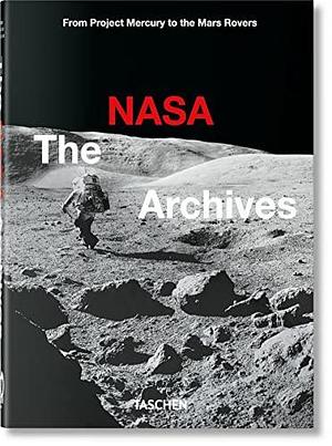 The NASA Archives: 60 Years in Space by Piers Bizony, Piers Bizony, Andrew Chaikin, Roger Launius