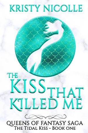 The Kiss That Killed Me: A Mermaid Fantasy Romance by Kristy Nicolle