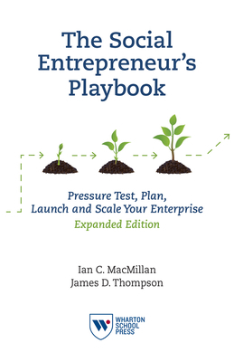 The Social Entrepreneur's Playbook, Expanded Edition: Pressure Test, Plan, Launch and Scale Your Social Enterprise by James D. Thompson, Ian C. MacMillan