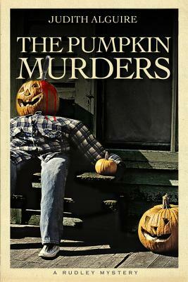 The Pumpkin Murders: A Rudley Mystery by Judith Alguire