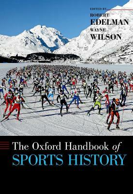 Oxford Handbook of Sports History by Wayne Wilson, Robert Edelman