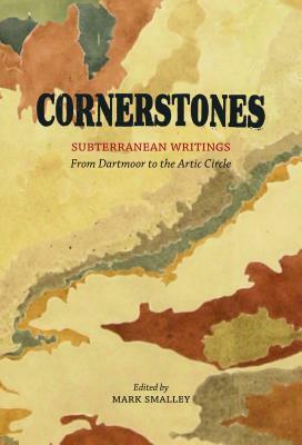 Cornerstones: Subterranean Writings from Dartmoor to the Arctic Circle by Mark Smalley