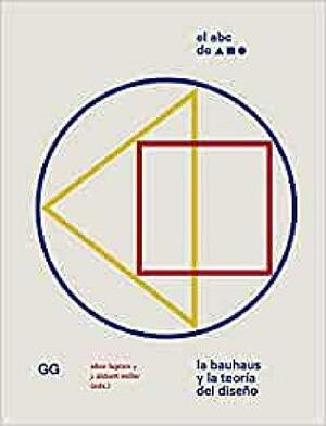 El ABC de la Bauhaus: La Bauhaus y la teoría del diseño by Ellen Lupton, J. Abbott Miller