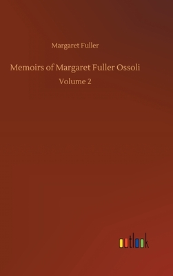 Memoirs of Margaret Fuller Ossoli: Volume 2 by Margaret Fuller