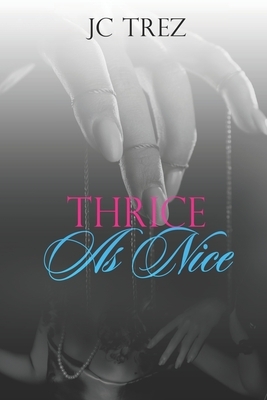 Thrice As Nice by Jc Trez