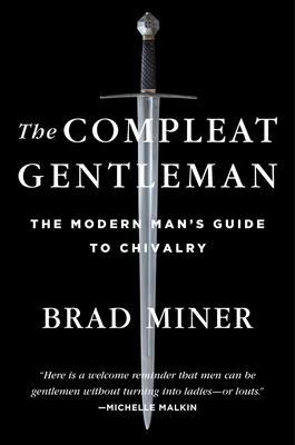 The Compleat Gentleman: The Modern Man's Guide to Chivalry by Brad Miner