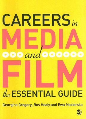 Careers in Media and Film: The Essential Guide by Ros J. Healy, Ewa Mazierksa, Georgina Gregory