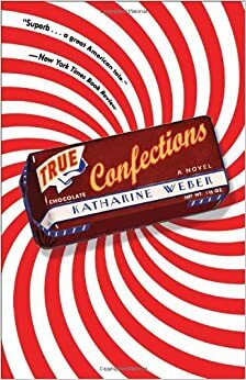 True Confections: A Novel by Katharine Weber
