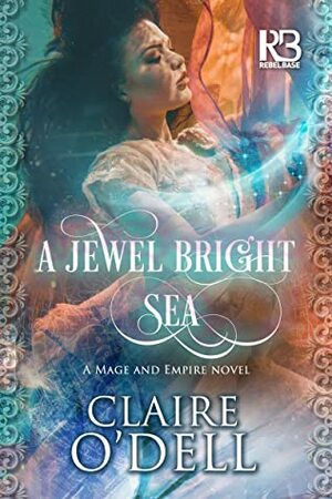 A Jewel Bright Sea by Claire O'Dell