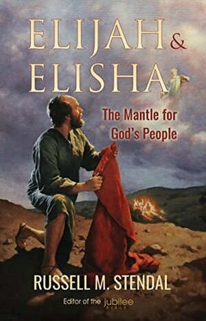 Elijah & Elisha: The Mantle for God's People by Russell M. Stendal
