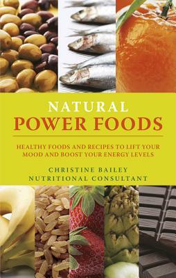 Lift Your Mood with Power Foods: More Than 150 Healthy Foods and Recipes to Change the Way You Think and Feel by Christine Bailey