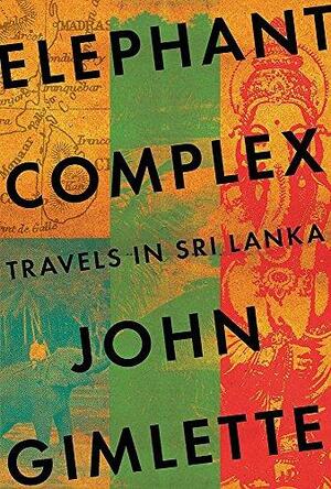 Elephant Complex: Travels in Sri Lanka by John Gimlette