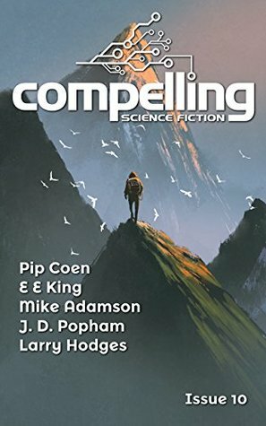 Compelling Science Fiction Issue 10 by Mike Adamson, Larry Hodges, E.E. King, Pip Coen, Joe Stech, J.D. Popham