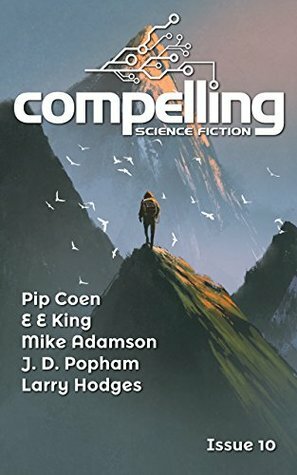 Compelling Science Fiction Issue 10 by Joe Stech, Pip Coen, J.D. Popham, Mike Adamson, Larry Hodges, E.E. King