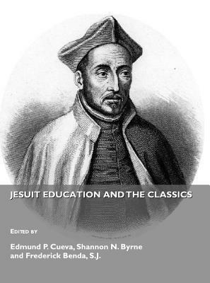 Jesuit Education and the Classics by Shannon N. Byrne, Frederick Benda, Edmund P. Cueva