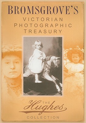 Bromsgrove's Victorian Photographic Treasury: The Hughes Collection by 