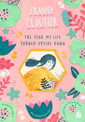 The Year My Life Turned Upside Down by Stéphanie Lapointe, Stéphanie Lapointe, Ann Marie Boulanger