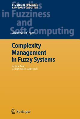 Complexity Management in Fuzzy Systems: A Rule Base Compression Approach by Alexander Gegov