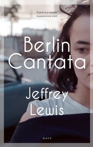 Berlin Cantata by Jeffrey Lewis
