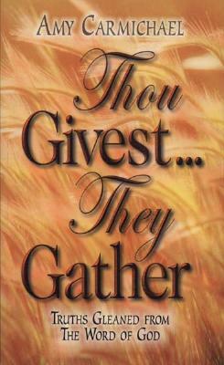 Thou Givest They Gather: by Amy Carmichael