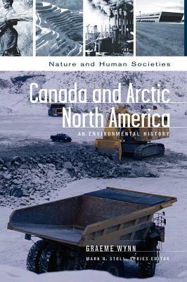 Canada and Arctic North America: An Environmental History by Graeme Wynn