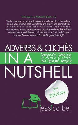 Adverbs & Clichés in a Nutshell: Demonstrated Subversions of Adverbs & Clichés into Gourmet Imagery by Jessica Bell