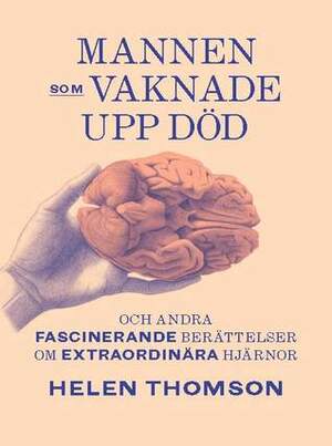 Mannen som vaknade upp död: Och andra fascinerande berättelser om extraordinära hjärnor by Helen Thomson, Svante Skoglund