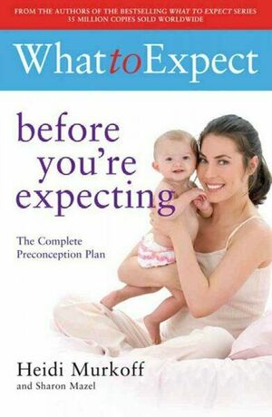 What To Expect: Before You're Expecting by Heidi Murkoff, Sharon Mazel