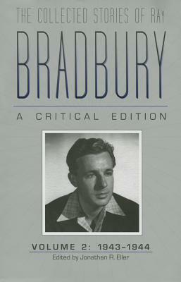 The Collected Stories of Ray Bradbury: A Critical Edition Volume 2, 1943-1944 by 