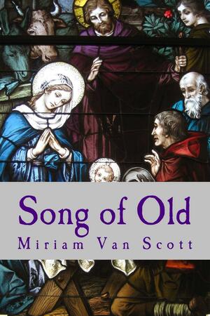 Song of Old: An Advent Calendar for the Spirit by Miriam Van Scott