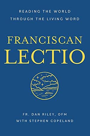 Franciscan Lectio: Reading the World Through the Living Word by Dan Riley OFM, Stephen Copeland