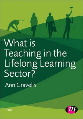 What Is Teaching in the Lifelong Learning Sector? by Ann Gravells