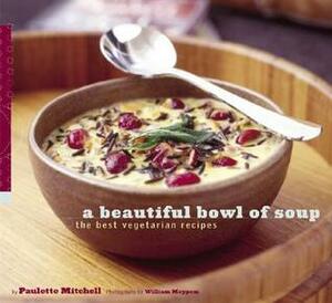 A Beautiful Bowl of Soup: The Best Vegetarian Recipes by Paulette Mitchell