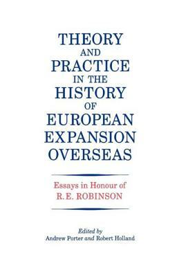 Theory and Practice in the History of European Expansion Overseas: Essays in Honour of Ronald Robinson by R. F. Holland, Andrew Porter, Ronald Robinson