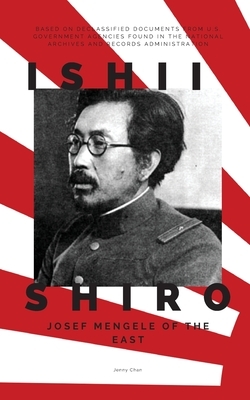 Ishii Shiro: Josef Mengele of the East by Jenny Chan