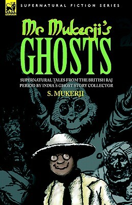Mr. Mukerji's Ghosts - Supernatural Tales from the British Raj Period by India's Ghost Story Collector by S. Mukerji