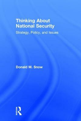 Thinking about National Security: Strategy, Policy, and Issues by Donald M. Snow