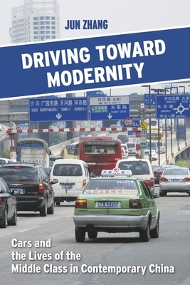 Driving Toward Modernity: Cars and the Lives of the Middle Class in Contemporary China by Jun Zhang