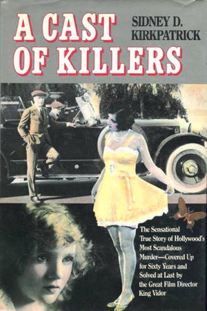 A Cast of Killers: The True Story of Hollywood's Most Scandalous Murder by Sidney D Kirkpatrick