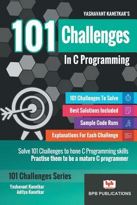 101 Challenges in C Programming by Aditya Kanetkar Yashavant Kanetkar, Aditya Kanetkar