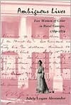 Ambiguous Lives: Free Women of Color in Rural Georgia, 1789–1879 by Adele Logan Alexander