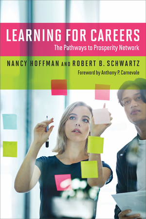 Learning for Careers: The Pathways to Prosperity Network by Robert B. Schwartz, Nancy Hoffman, Anthony P. Carnevale