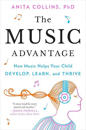 The Music Advantage: How Music Helps Your Child Develop, Learn, and Thrive by Anita Collins