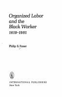 Organized Labor and the Black Worker, 1619-1981 by Philip S. Foner