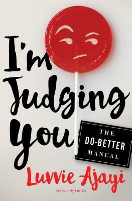 I'm Judging You: The Do-Better Manual by Luvvie Ajayi