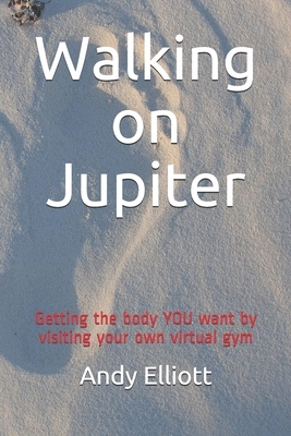 Walking on Jupiter: A gym body without the gym by Andy Elliott