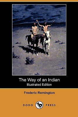 The Way of an Indian (Illustrated Edition) (Dodo Press) by Frederic Remington