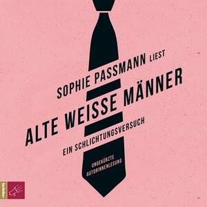 Alte weiße Männer: Ein Schlichtungsversuch by Sophie Passmann