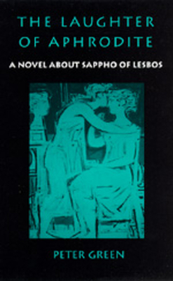 The Laughter of Aphrodite: A Novel about Sappho of Lesbos by Peter Green