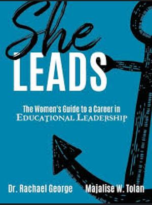 She Leads: The Women's Guide to a Career in Educational Leadership by Rachael George